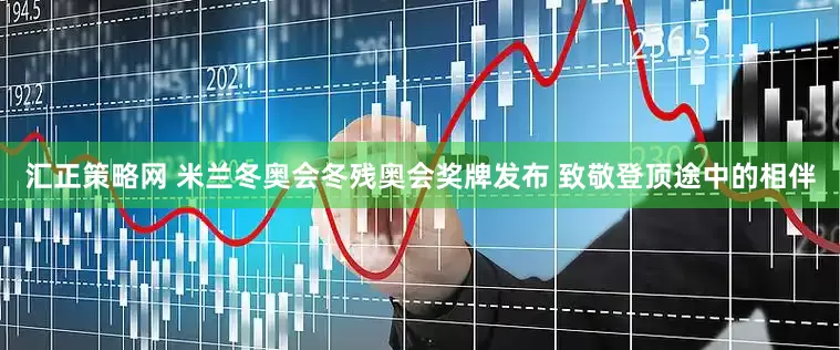 汇正策略网 米兰冬奥会冬残奥会奖牌发布 致敬登顶途中的相伴